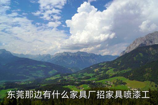 東莞那邊有什么家具廠招家具噴漆工