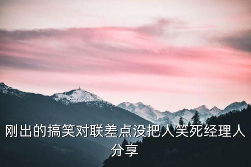 搞笑對聯笑死人，剛出的搞笑對聯差點沒把人笑死經理人分享