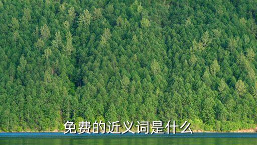 免費的近義詞，免費的近義詞是什么