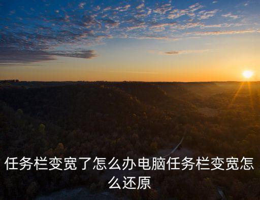 任務(wù)欄變寬了怎么辦電腦任務(wù)欄變寬怎么還原