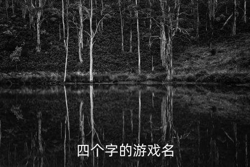 四個字的游戲名字，四個字的游戲名字