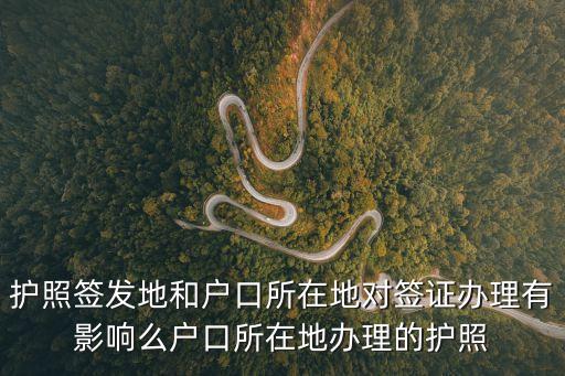 護照簽發地和戶口所在地對簽證辦理有影響么戶口所在地辦理的護照