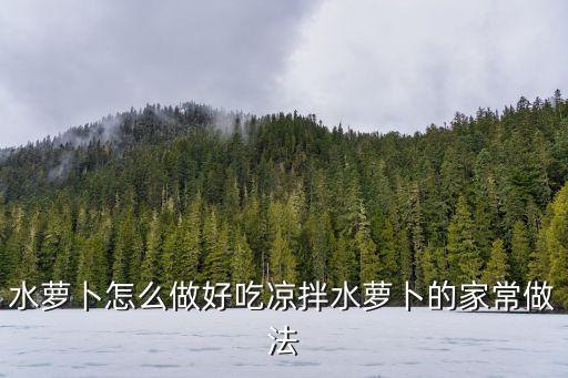 水蘿卜怎么做好吃涼拌水蘿卜的家常做法