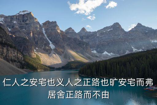 仁人之安宅也義人之正路也曠安宅而弗居舍正路而不由