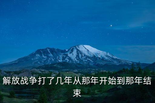 解放戰(zhàn)爭打了幾年，中國解放戰(zhàn)爭一共打了幾年