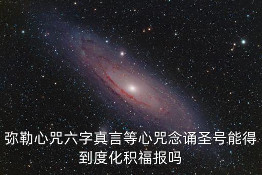 彌勒心咒六字真言等心咒念誦圣號能得到度化積福報嗎