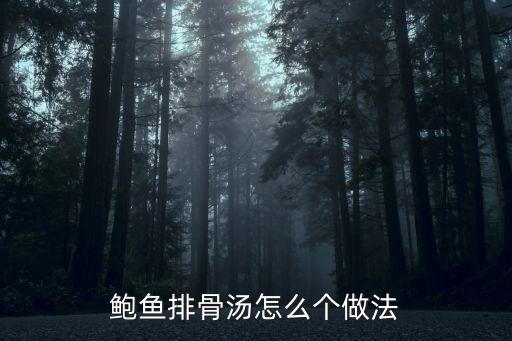 鮑魚排骨湯怎么個做法