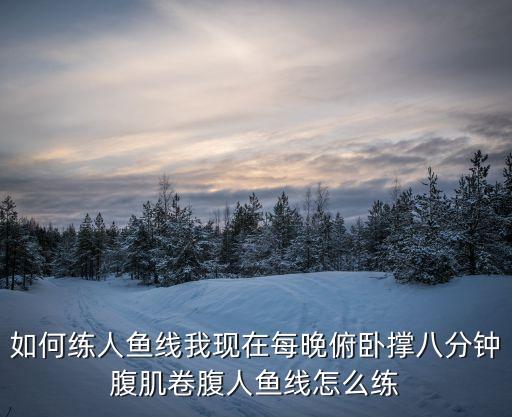 如何練人魚線我現在每晚俯臥撐八分鐘腹肌卷腹人魚線怎么練