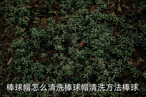 棒球帽怎么清洗棒球帽清洗方法棒球