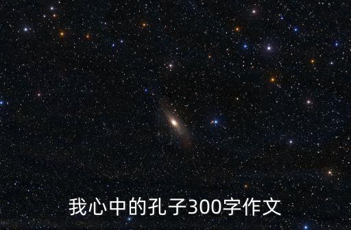 我心中的孔子300字作文