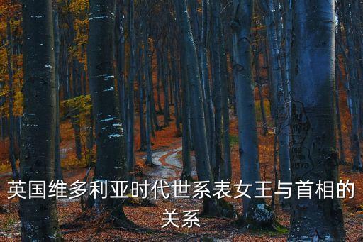 英國(guó)王朝世系表，英國(guó)維多利亞時(shí)代世系表女王與首相的關(guān)系