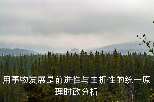 用事物發展是前進性與曲折性的統一原理時政分析