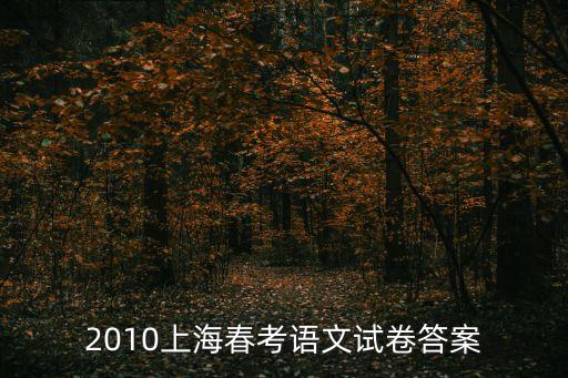 2010上海春考語(yǔ)文試卷答案