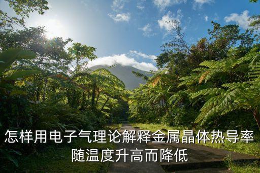 怎樣用電子氣理論解釋金屬晶體熱導率隨溫度升高而降低