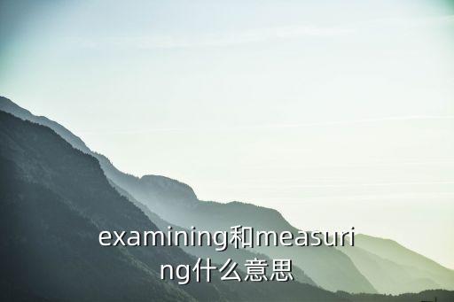 examining和measuring什么意思