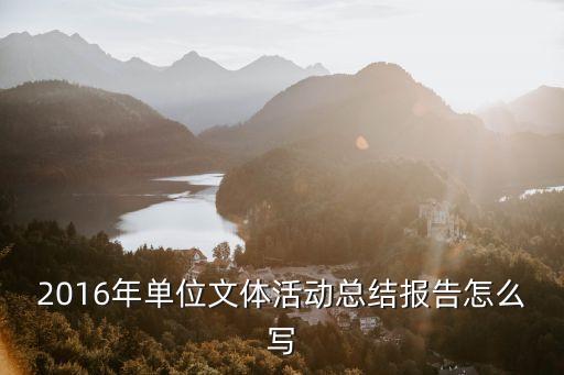 2016年單位文體活動總結(jié)報告怎么寫