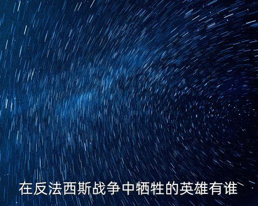 在反法西斯戰(zhàn)爭中犧牲的英雄有誰