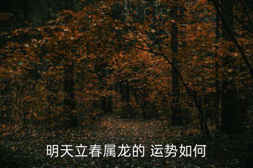 龍人今日運勢,屬龍的人在立春運勢有何不同?