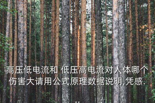高壓低電流和 低壓高電流對人體哪個傷害大請用公式原理數(shù)據(jù)說明,憑感...
