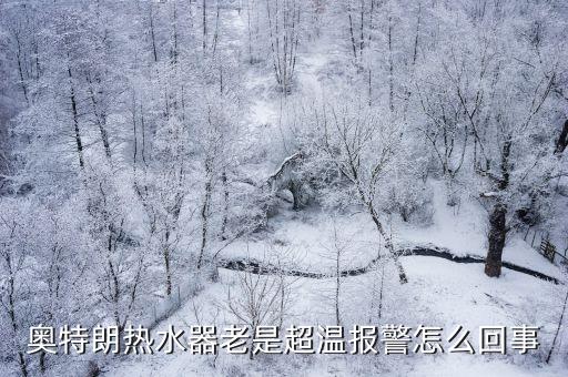 奧特朗熱水器老是超溫報警怎么回事