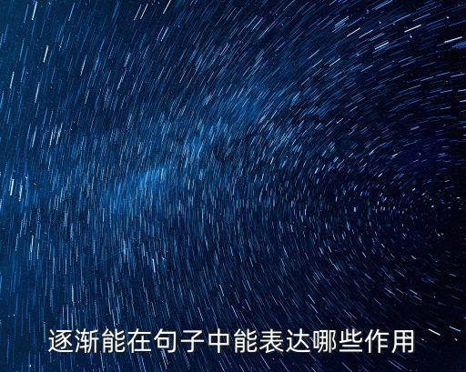 逐漸，逐漸能在句子中能表達(dá)哪些作用