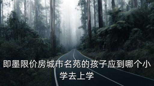 即墨限價房城市名苑的孩子應到哪個小學去上學