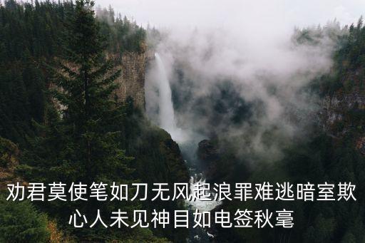 暗室欺心，勸君莫使筆如刀無(wú)風(fēng)起浪罪難逃暗室欺心人未見(jiàn)神目如電簽秋毫