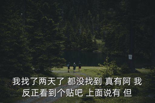 我找了兩天了 都沒找到 真有阿 我反正看到個(gè)貼吧 上面說有 但