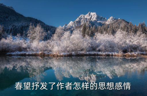 春望的思想感情，春望表達了作者怎樣的情感