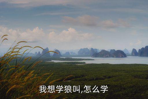 狼怎么叫,學習叫:嗚嗚,學習嚎叫的方法!