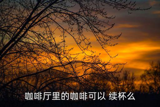星巴克可以續(xù)杯嗎,咖啡店一般消費(fèi)會(huì)高一些不會(huì)提供續(xù)杯選項(xiàng)