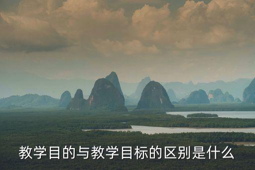 教學目的與教學目標的區(qū)別是什么