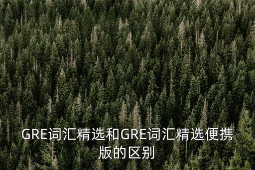 GRE詞匯精選和GRE詞匯精選便攜版的區別