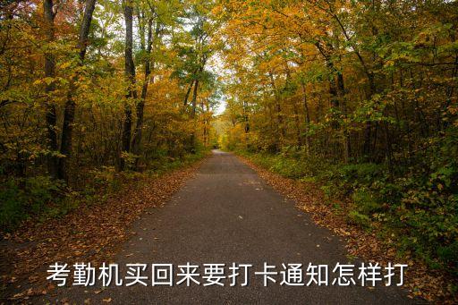 考勤機買回來要打卡通知怎樣打