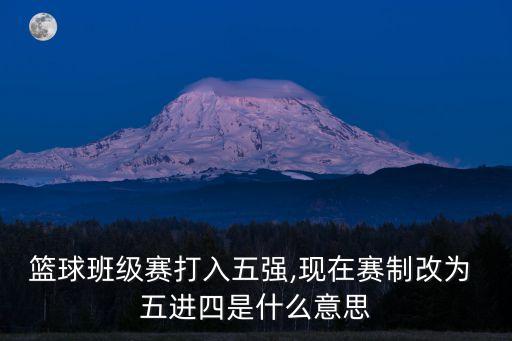 籃球班級賽打入五強(qiáng),現(xiàn)在賽制改為 五進(jìn)四是什么意思