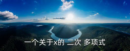 一個(gè)關(guān)于x的 二次 多項(xiàng)式