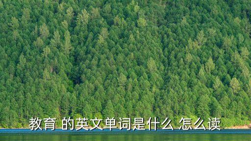 教育 的英文單詞是什么 怎么讀