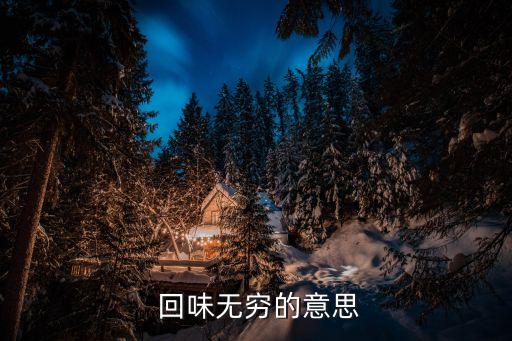 回味的意思,老主任意味深長(zhǎng)的話讓人回味久久不能釋懷