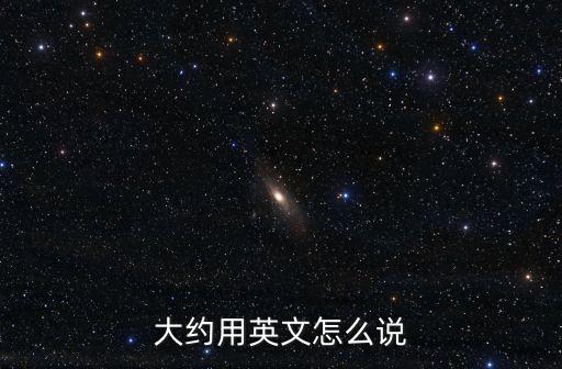 大約用英文怎么說