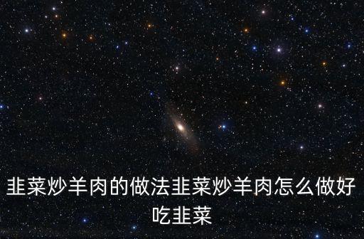韭菜炒羊肉，羊肉炒韭菜怎么做