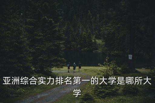 亞洲綜合實(shí)力排名第一的大學(xué)是哪所大學(xué)