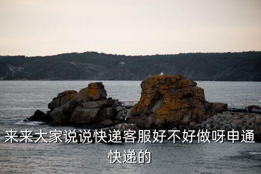 來來大家說說快遞客服好不好做呀申通快遞的