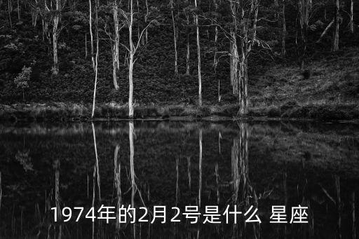 1974年的2月2號是什么 星座