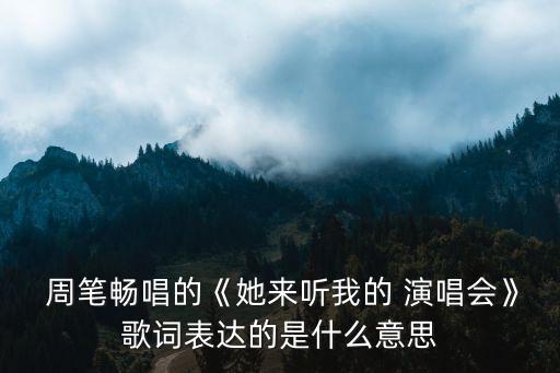  周筆暢唱的《她來聽我的 演唱會(huì)》歌詞表達(dá)的是什么意思
