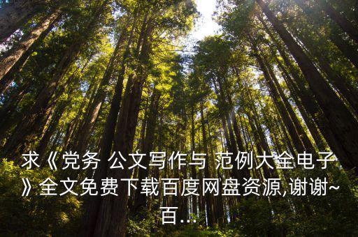求《黨務(wù) 公文寫作與 范例大全電子》全文免費下載百度網(wǎng)盤資源,謝謝~百...