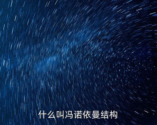 馮諾伊曼，什么叫馮諾依曼結構