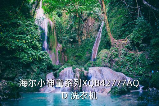 小神童洗衣機(jī)，海爾小神童系列XQB42777AQD 洗衣機(jī)
