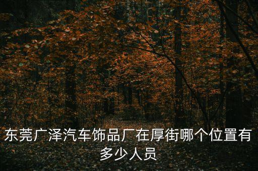 東莞廣澤分廠有多少，廣澤集團(tuán)