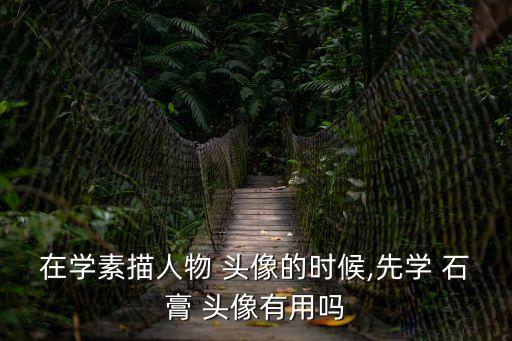 在學素描人物 頭像的時候,先學 石膏 頭像有用嗎