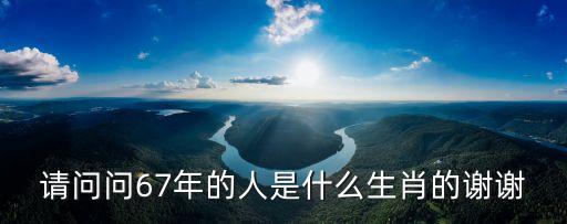 請問問67年的人是什么生肖的謝謝